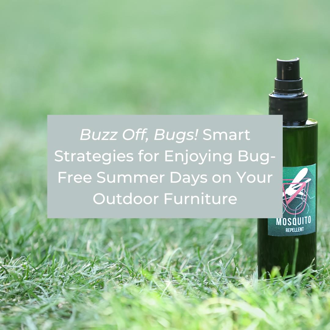 Buzz Off, Bugs! Smart Strategies for Enjoying Bug-Free Summer Days on Your Outdoor Furniture